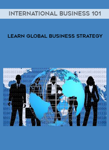 International Business 101 Learn Global Business Strategy courses available download now.