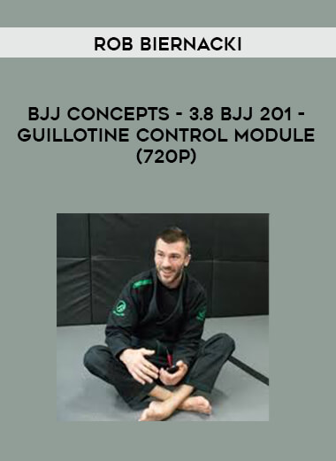 Rob Biernacki - BJJ Concepts - 3.8 BJJ 201 - Guillotine Control Module (720p) courses available download now.