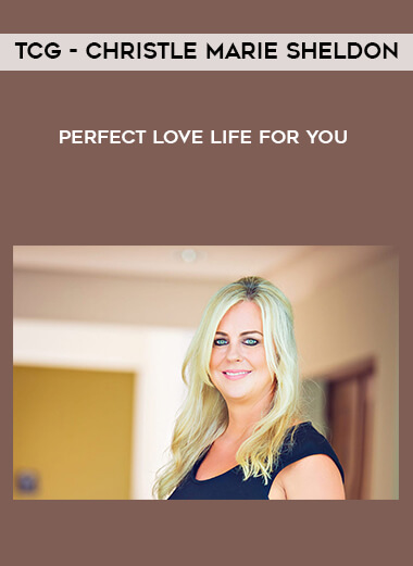 TCG - Christle Marie Sheldon - Perfect Love Life for You courses available download now.