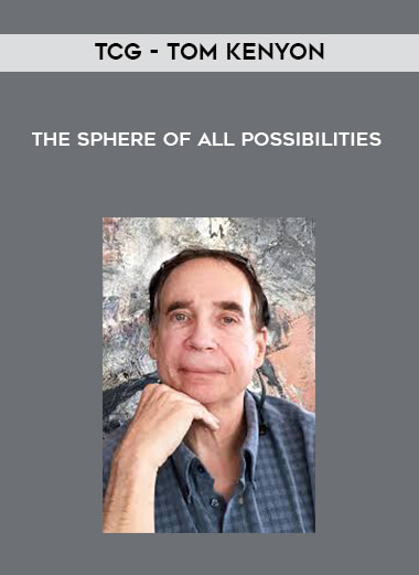 TCG - Tom Kenyon - The Sphere of All Possibilities courses available download now.