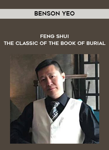 Benson Yeo - Feng Shui - The Classic of The Book of Burial courses available download now.