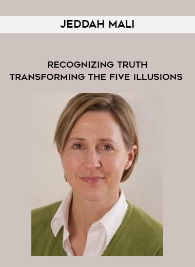 Jeddah Mali - Recognizing Truth - Transforming The Five Illusions courses available download now.