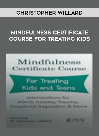 Christopher Willard - Mindfulness Certificate Course for Treating Kids courses available download now.