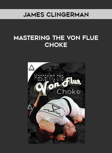 James Clingerman - Mastering the Von Flue Choke courses available download now.