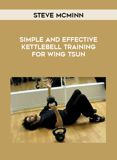 Steve McMinn - Simple and Effective Kettlebell Training for Wing Tsun courses available download now.