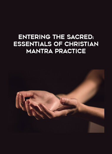 Entering The Sacred: Essentials of Christian Mantra Practice courses available download now.