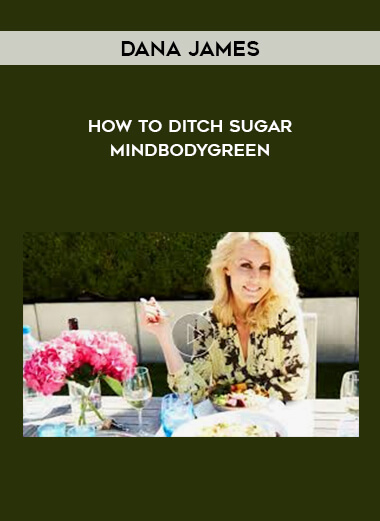 Dana James - How To Ditch Sugar - Mindbodygreen courses available download now.