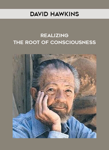 David Hawkins - Realizing the Root of Consciousness courses available download now.