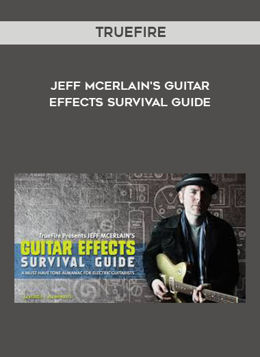 Truefire - Jeff McErlain's Guitar Effects Survival Guide courses available download now.