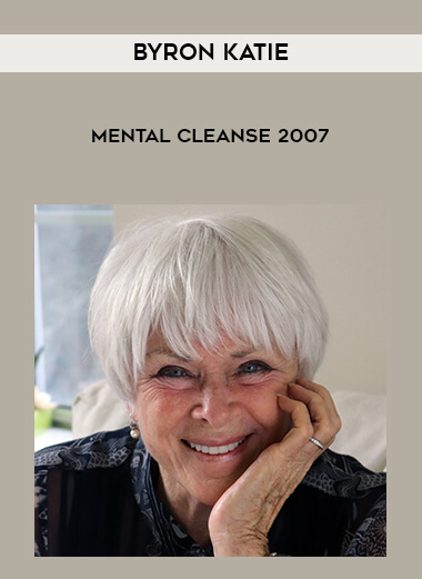 Byron Katie - Mental Cleanse 2007 courses available download now.