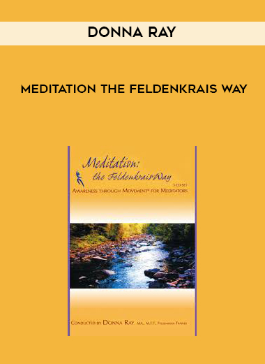 Donna Ray - Meditation The Feldenkrais Way courses available download now.