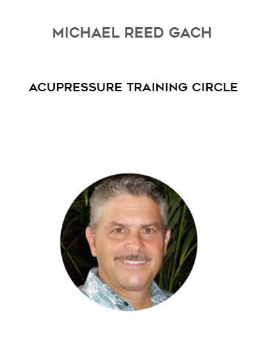 Michael Reed Gach - Acupressure Training Circle courses available download now.