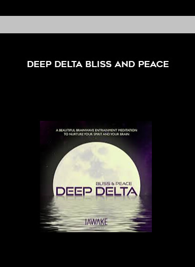 Deep Delta Bliss and Peace courses available download now.