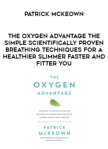 Patrick McKeown - The Oxygen Advantage The Simple Scientifically Proven Breathing Techniques for a Healthier Slimmer Faster and Fitter You courses available download now.