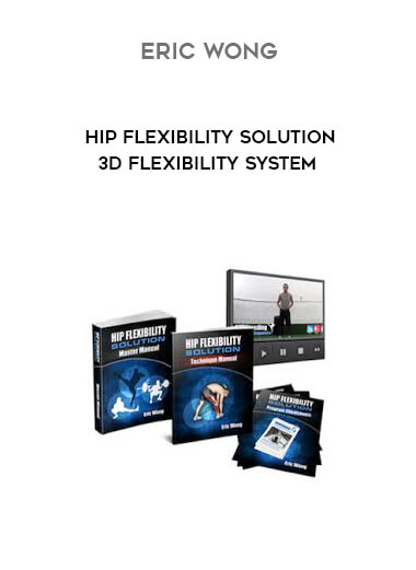 Eric Wong - Hip Flexibility Solution - 3D Flexibility System courses available download now.