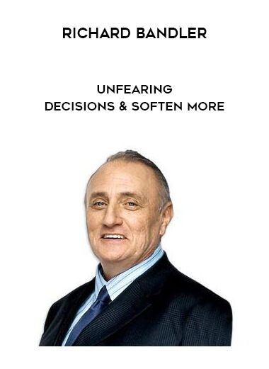 Richard Bandler - Unfearing Decisions & Soften More courses available download now.