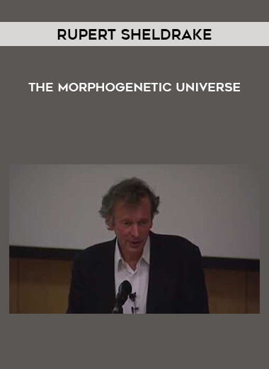 Rupert Sheldrake - The Morphogenetic Universe courses available download now.