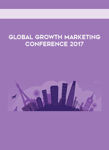 Global Growth Marketing Conference 2017 courses available download now.