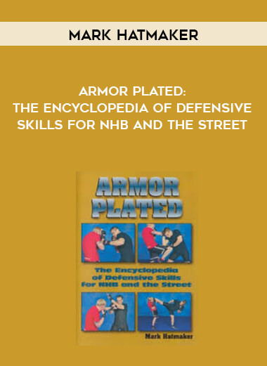 Mark Hatmaker - Armor Plated: The Encyclopedia of Defensive Skills for NHB and the Street courses available download now.