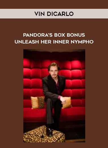Vin Dicarlo - Pandora's Box Bonus - Unleash Her Inner Nympho courses available download now.