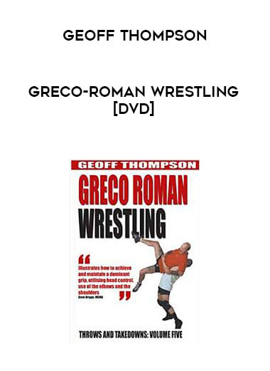 Geoff Thompson- Greco-Roman Wrestling [DVD] courses available download now.