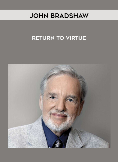 John Bradshaw - Return to Virtue courses available download now.