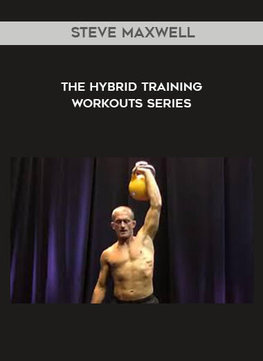 Steve Maxwell - The Hybrid Training Workouts Series courses available download now.
