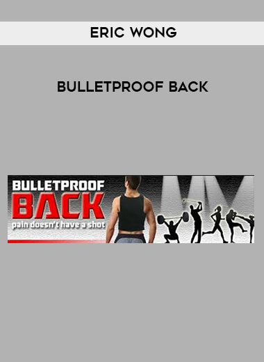 Eric Wong - Bulletproof Back courses available download now.