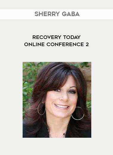 Sherry Gaba - Recovery Today Online Conference 2 courses available download now.