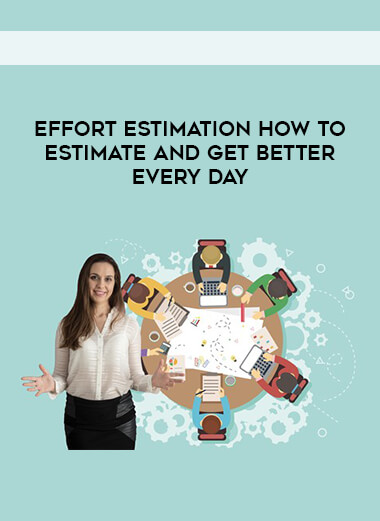 Effort Estimation How to Estimate and Get Better Every Day courses available download now.