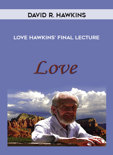 David R. Hawkins - Love - Hawkins' Final Lecture courses available download now.