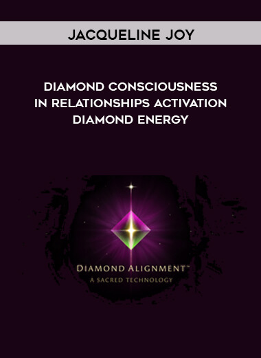 Jacqueline Joy - Diamond Consciousness in Relationships Activation - Diamond Energy courses available download now.