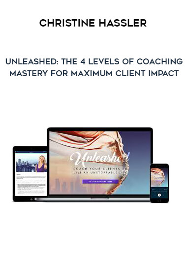 Christine Hassler - Unleashed: The 4 Levels Of Coaching Mastery For Maximum Client Impact courses available download now.