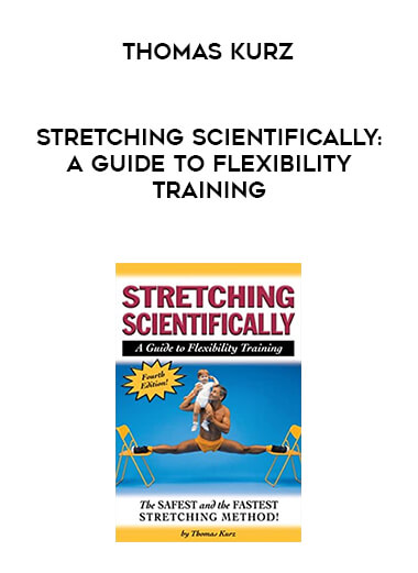 Thomas Kurz - Stretching Scientifically: A Guide to Flexibility Training courses available download now.