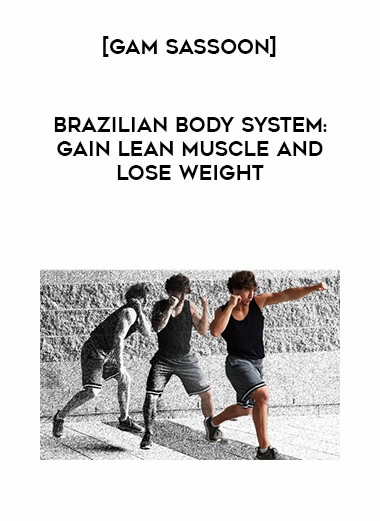 [Gam Sassoon] Brazilian Body System: Gain Lean Muscle and Lose Weight courses available download now.
