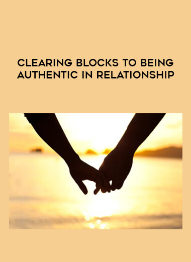 Clearing Blocks to Being Authentic in Relationship courses available download now.