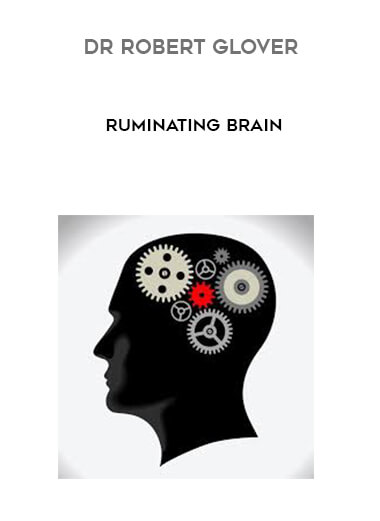 Dr Robert Glover - Ruminating Brain courses available download now.