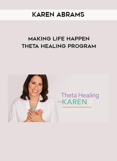 Karen Abrams - Making Life Happen - Theta Healing Program courses available download now.