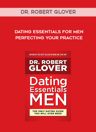 Dr. Robert Glover - Dating Essentials for Men: Perfecting Your Practice courses available download now.