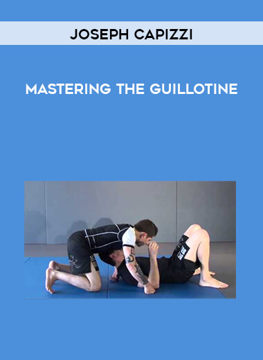 Joseph Capizzi - Mastering the Guillotine courses available download now.