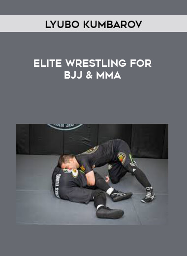 Elite Wrestling for BJJ & MMA with Lyubo Kumbarov courses available download now.