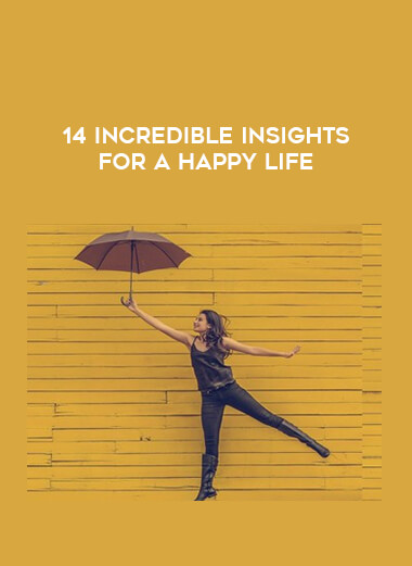 14 Incredible Insights for a Happy Life courses available download now.