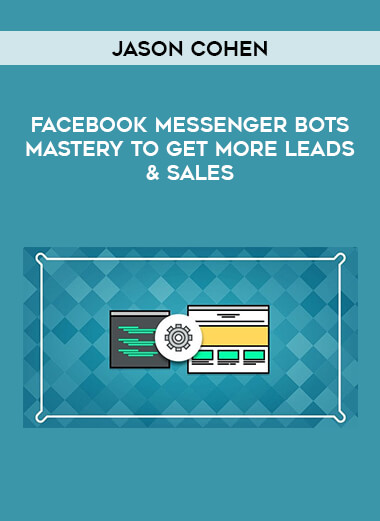Jason Cohen - Facebook Messenger Bots Mastery To Get More Leads & Sales courses available download now.
