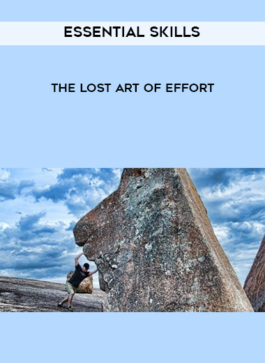 Essential Skills - The Lost Art of Effort courses available download now.
