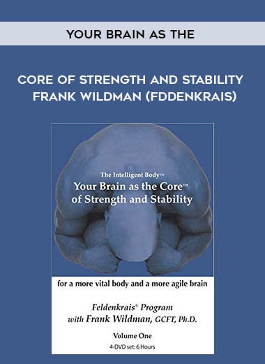 Your Brain as the Core of Strength and Stability - Frank Wildman (Fddenkrais) courses available download now.