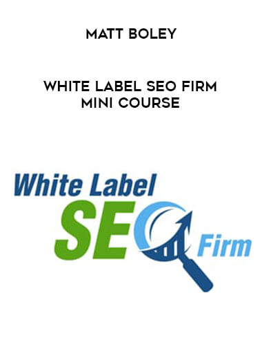 Matt Boley - White Label SEO Firm Mini Course courses available download now.