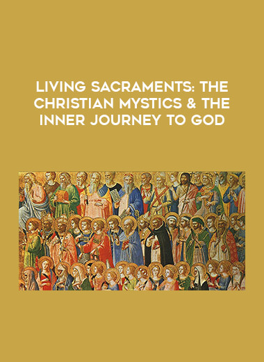 Living Sacraments: The Christian Mystics & The Inner Journey To God courses available download now.