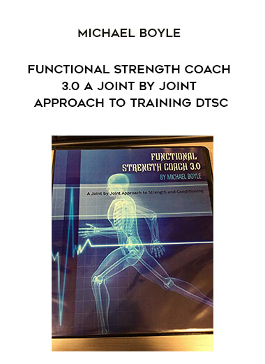 Michael Boyle - Functional Strength Coach 3.0 A Joint by Joint Approach to Training Dtsc courses available download now.