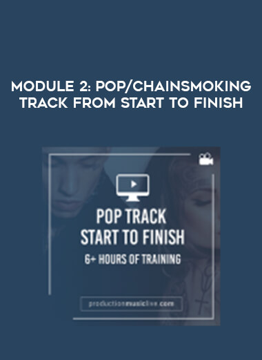 Module 2: Pop / Chainsmoking Track From Start To Finish courses available download now.