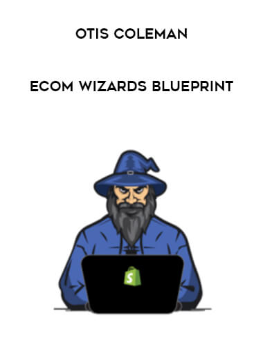 Otis Coleman - Ecom Wizards Blueprint courses available download now.